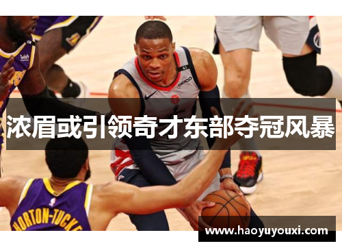 浓眉或引领奇才东部夺冠风暴